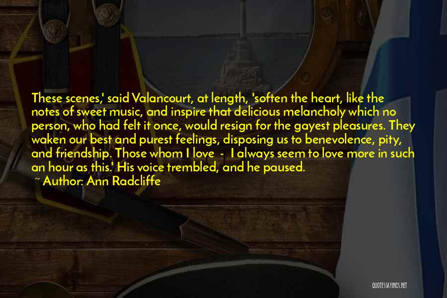 Ann Radcliffe Quotes: These Scenes,' Said Valancourt, At Length, 'soften The Heart, Like The Notes Of Sweet Music, And Inspire That Delicious Melancholy