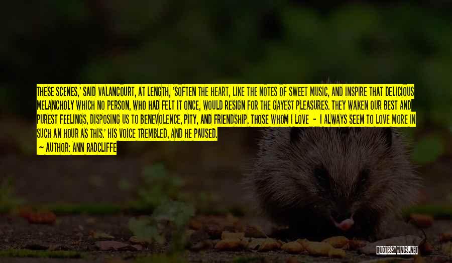 Ann Radcliffe Quotes: These Scenes,' Said Valancourt, At Length, 'soften The Heart, Like The Notes Of Sweet Music, And Inspire That Delicious Melancholy