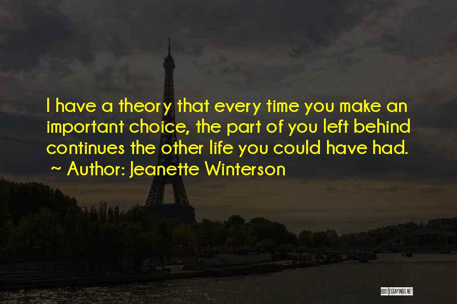 Jeanette Winterson Quotes: I Have A Theory That Every Time You Make An Important Choice, The Part Of You Left Behind Continues The