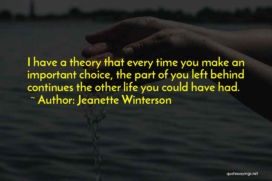 Jeanette Winterson Quotes: I Have A Theory That Every Time You Make An Important Choice, The Part Of You Left Behind Continues The