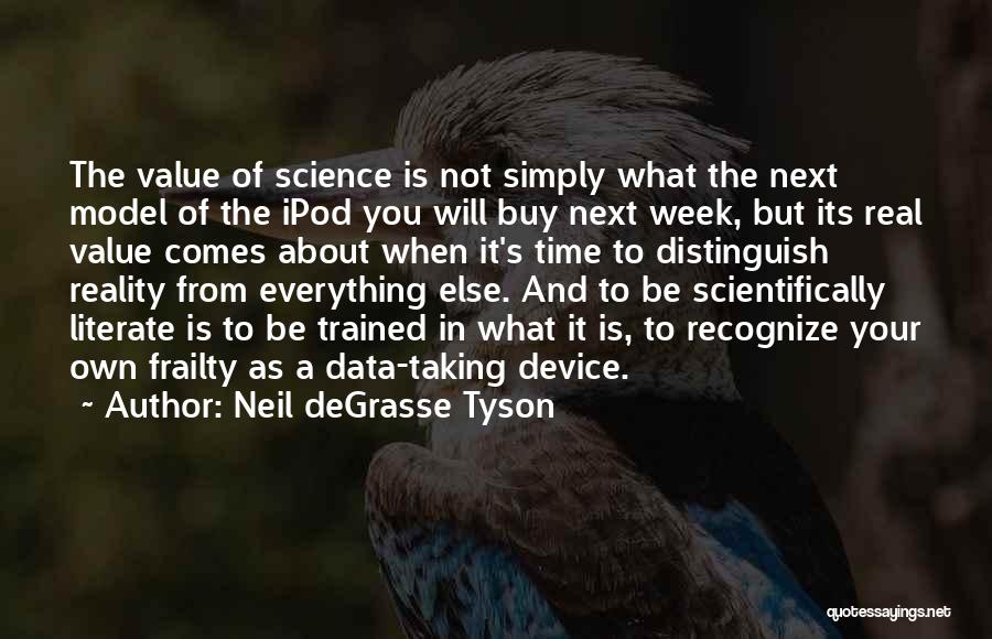 Neil DeGrasse Tyson Quotes: The Value Of Science Is Not Simply What The Next Model Of The Ipod You Will Buy Next Week, But