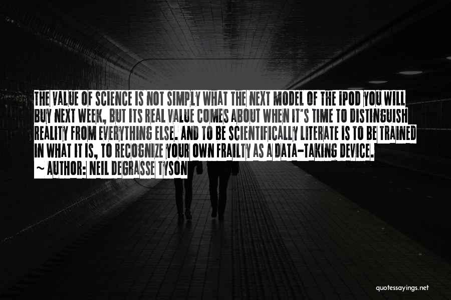Neil DeGrasse Tyson Quotes: The Value Of Science Is Not Simply What The Next Model Of The Ipod You Will Buy Next Week, But