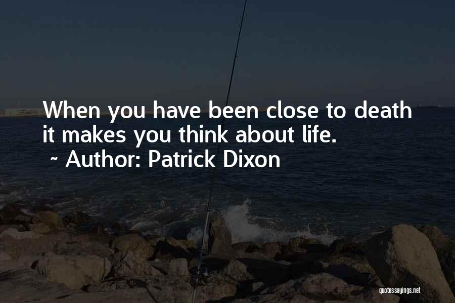 Patrick Dixon Quotes: When You Have Been Close To Death It Makes You Think About Life.