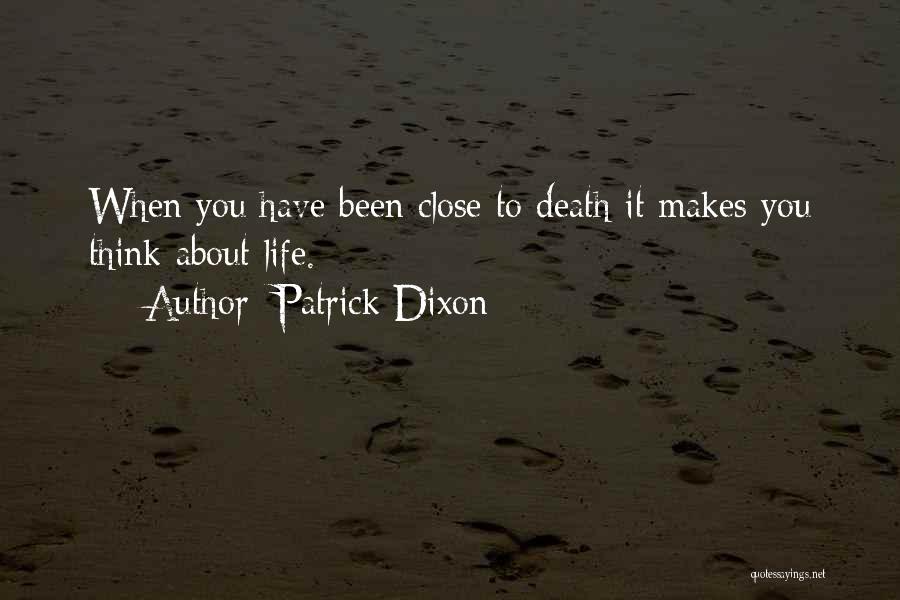 Patrick Dixon Quotes: When You Have Been Close To Death It Makes You Think About Life.