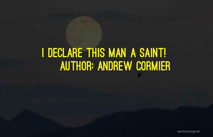 Andrew Cormier Quotes: I Declare This Man A Saint!