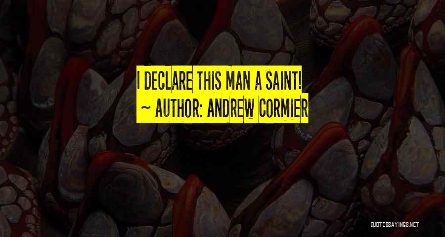 Andrew Cormier Quotes: I Declare This Man A Saint!