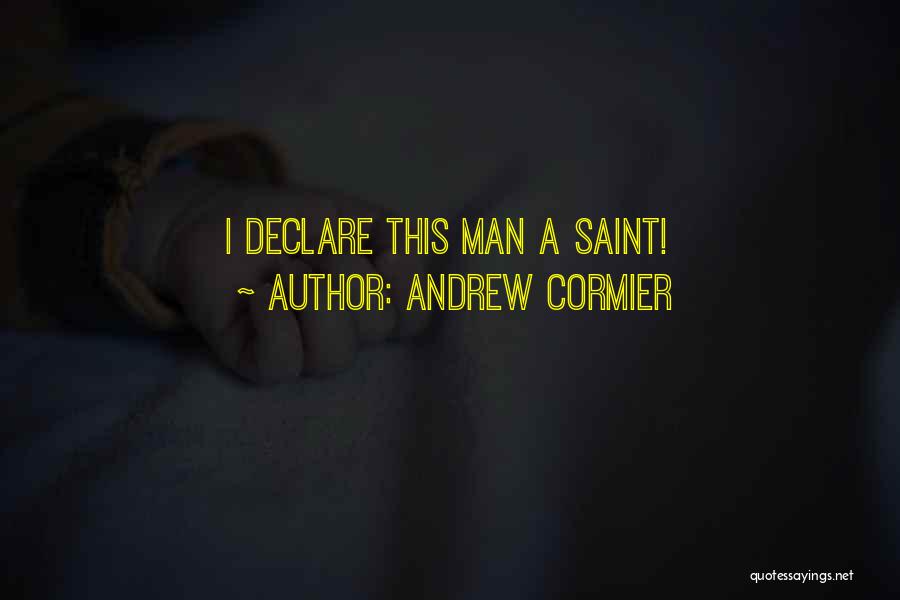 Andrew Cormier Quotes: I Declare This Man A Saint!