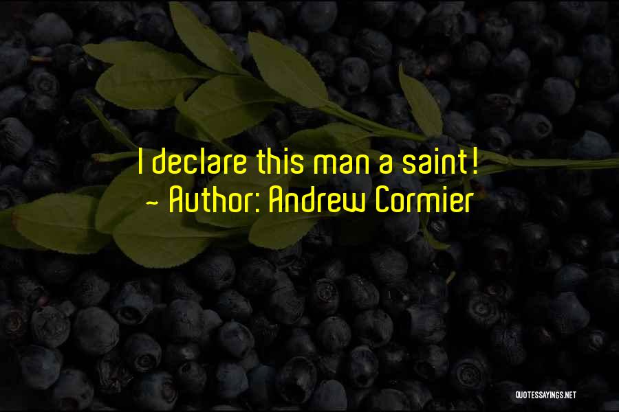 Andrew Cormier Quotes: I Declare This Man A Saint!