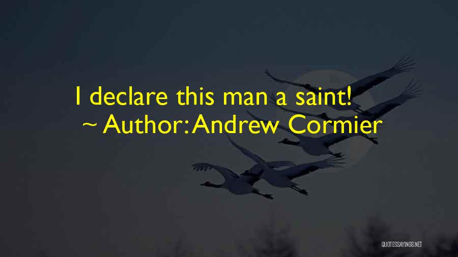 Andrew Cormier Quotes: I Declare This Man A Saint!