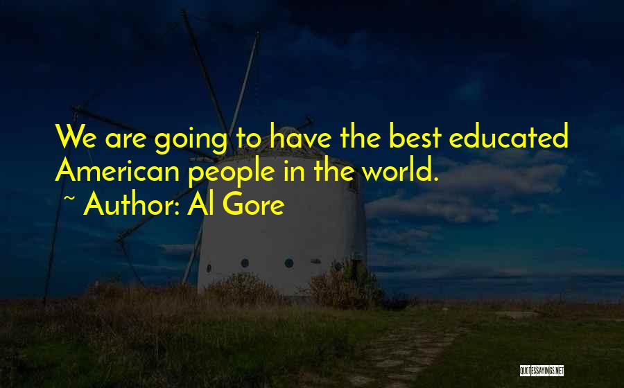 Al Gore Quotes: We Are Going To Have The Best Educated American People In The World.