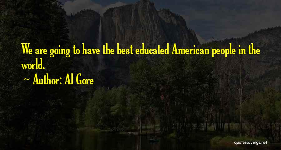 Al Gore Quotes: We Are Going To Have The Best Educated American People In The World.