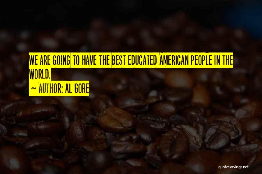 Al Gore Quotes: We Are Going To Have The Best Educated American People In The World.