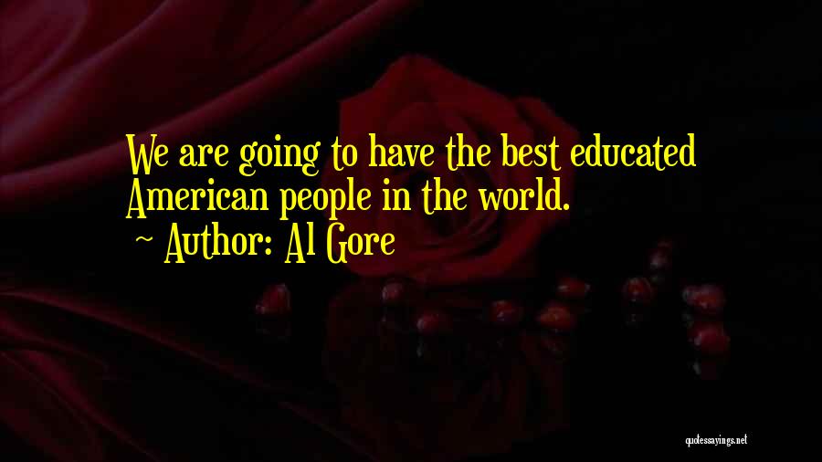 Al Gore Quotes: We Are Going To Have The Best Educated American People In The World.