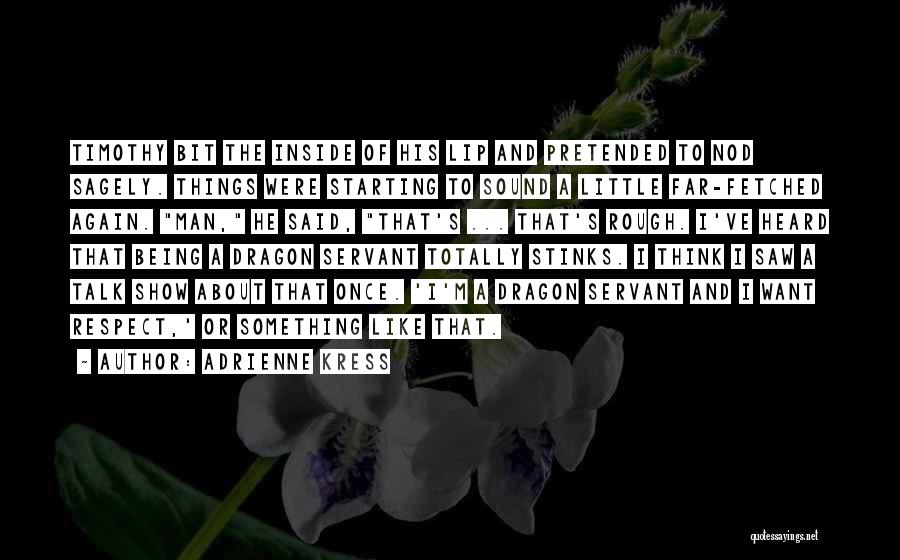 Adrienne Kress Quotes: Timothy Bit The Inside Of His Lip And Pretended To Nod Sagely. Things Were Starting To Sound A Little Far-fetched