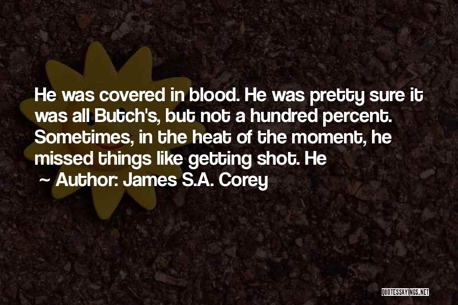James S.A. Corey Quotes: He Was Covered In Blood. He Was Pretty Sure It Was All Butch's, But Not A Hundred Percent. Sometimes, In