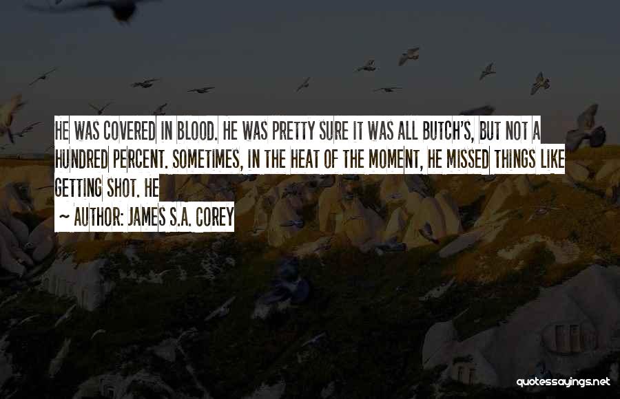 James S.A. Corey Quotes: He Was Covered In Blood. He Was Pretty Sure It Was All Butch's, But Not A Hundred Percent. Sometimes, In