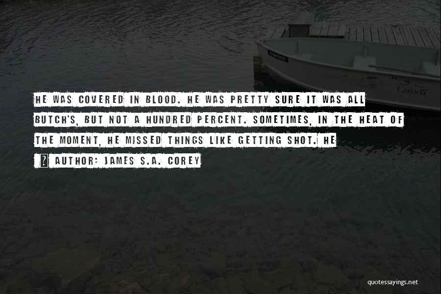 James S.A. Corey Quotes: He Was Covered In Blood. He Was Pretty Sure It Was All Butch's, But Not A Hundred Percent. Sometimes, In