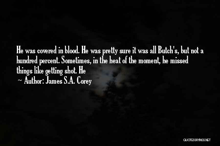 James S.A. Corey Quotes: He Was Covered In Blood. He Was Pretty Sure It Was All Butch's, But Not A Hundred Percent. Sometimes, In
