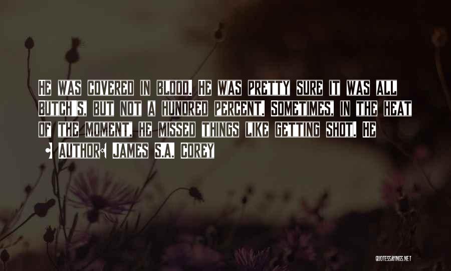 James S.A. Corey Quotes: He Was Covered In Blood. He Was Pretty Sure It Was All Butch's, But Not A Hundred Percent. Sometimes, In