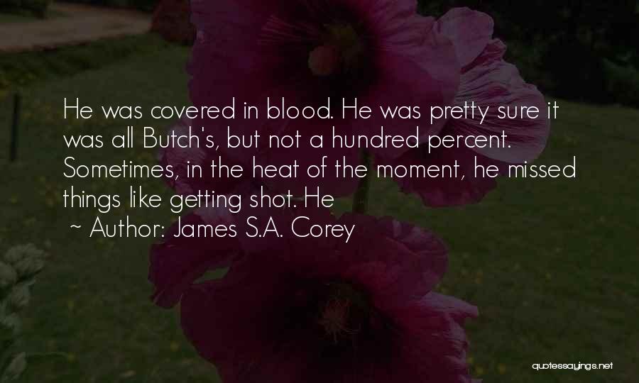 James S.A. Corey Quotes: He Was Covered In Blood. He Was Pretty Sure It Was All Butch's, But Not A Hundred Percent. Sometimes, In