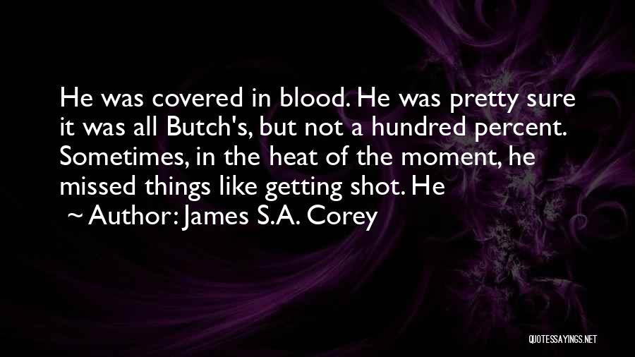 James S.A. Corey Quotes: He Was Covered In Blood. He Was Pretty Sure It Was All Butch's, But Not A Hundred Percent. Sometimes, In