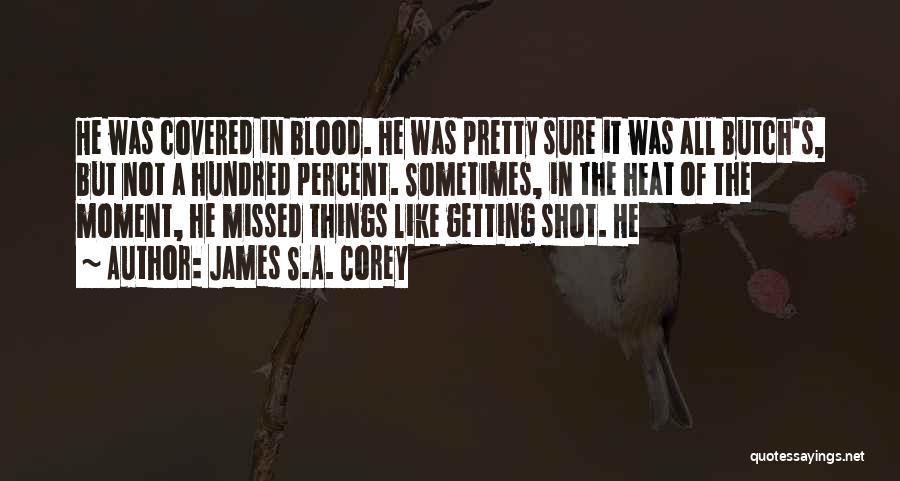 James S.A. Corey Quotes: He Was Covered In Blood. He Was Pretty Sure It Was All Butch's, But Not A Hundred Percent. Sometimes, In