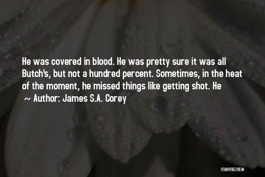 James S.A. Corey Quotes: He Was Covered In Blood. He Was Pretty Sure It Was All Butch's, But Not A Hundred Percent. Sometimes, In