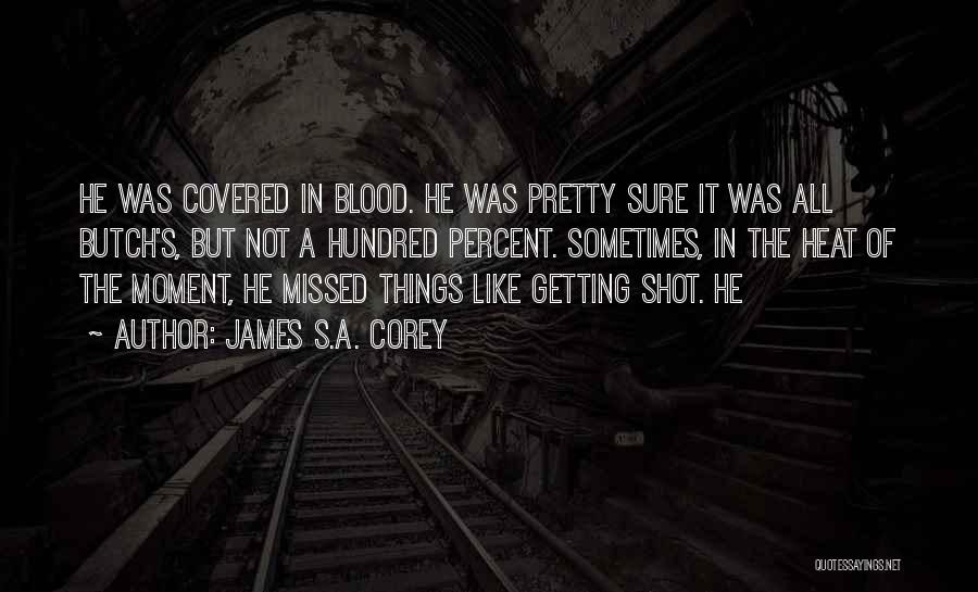 James S.A. Corey Quotes: He Was Covered In Blood. He Was Pretty Sure It Was All Butch's, But Not A Hundred Percent. Sometimes, In