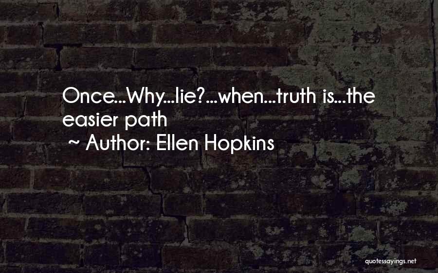Ellen Hopkins Quotes: Once...why...lie?...when...truth Is...the Easier Path