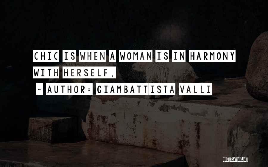 Giambattista Valli Quotes: Chic Is When A Woman Is In Harmony With Herself.