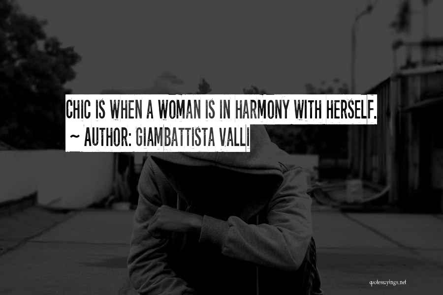 Giambattista Valli Quotes: Chic Is When A Woman Is In Harmony With Herself.