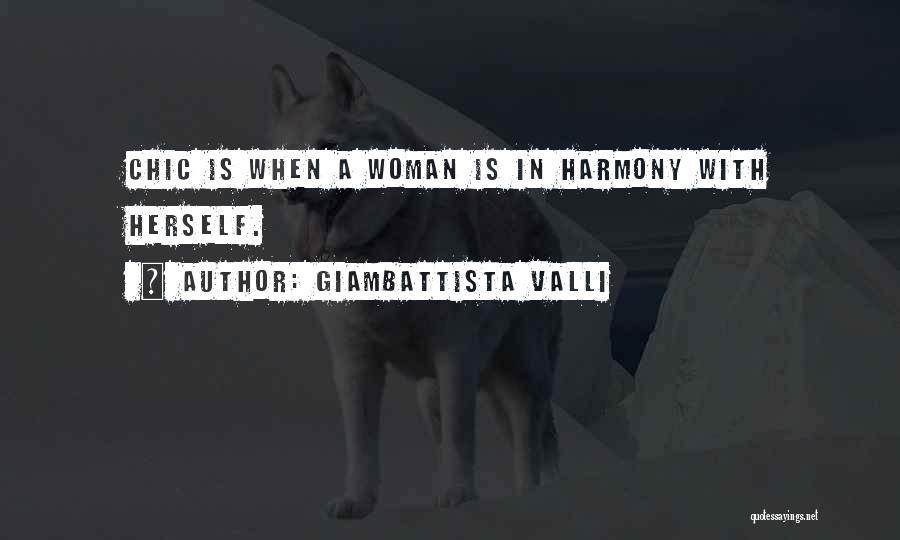 Giambattista Valli Quotes: Chic Is When A Woman Is In Harmony With Herself.