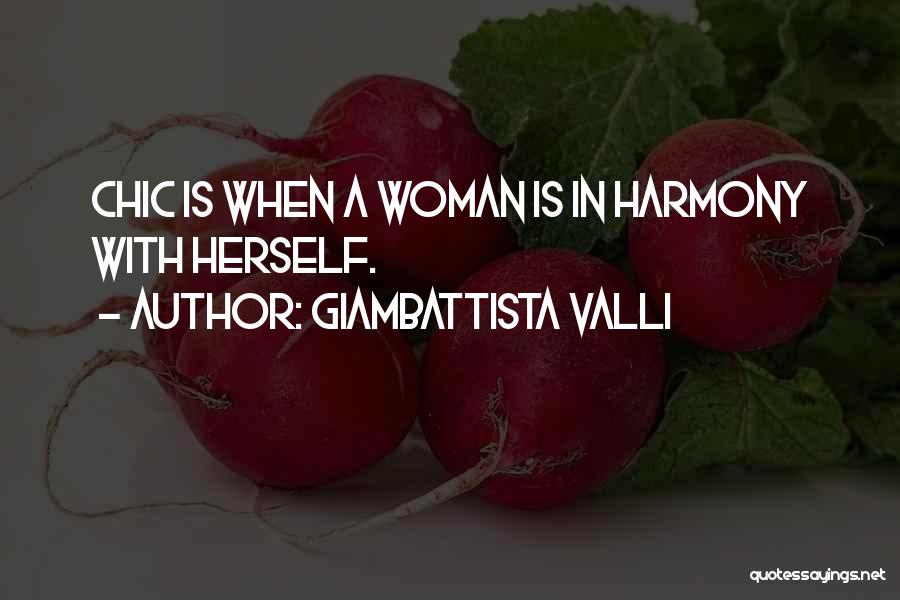 Giambattista Valli Quotes: Chic Is When A Woman Is In Harmony With Herself.