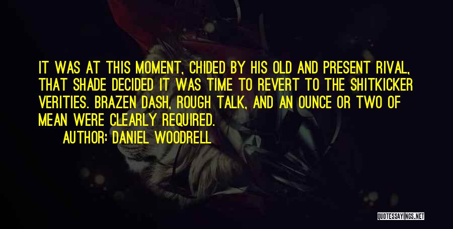 Daniel Woodrell Quotes: It Was At This Moment, Chided By His Old And Present Rival, That Shade Decided It Was Time To Revert