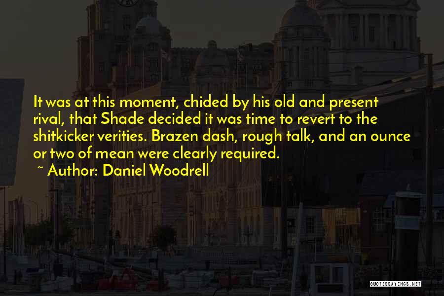 Daniel Woodrell Quotes: It Was At This Moment, Chided By His Old And Present Rival, That Shade Decided It Was Time To Revert