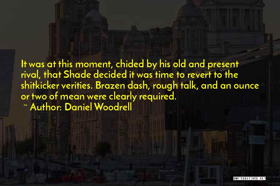 Daniel Woodrell Quotes: It Was At This Moment, Chided By His Old And Present Rival, That Shade Decided It Was Time To Revert