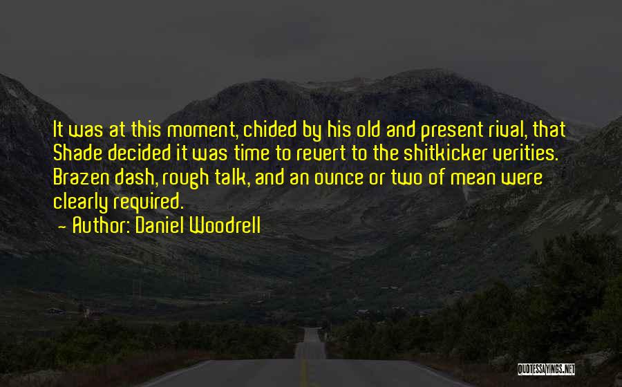 Daniel Woodrell Quotes: It Was At This Moment, Chided By His Old And Present Rival, That Shade Decided It Was Time To Revert