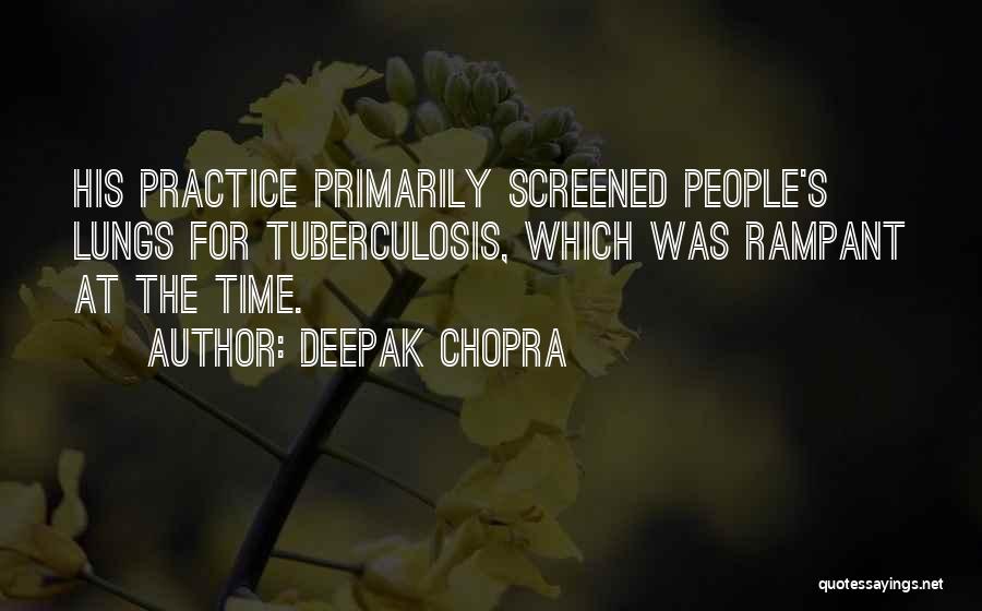 Deepak Chopra Quotes: His Practice Primarily Screened People's Lungs For Tuberculosis, Which Was Rampant At The Time.