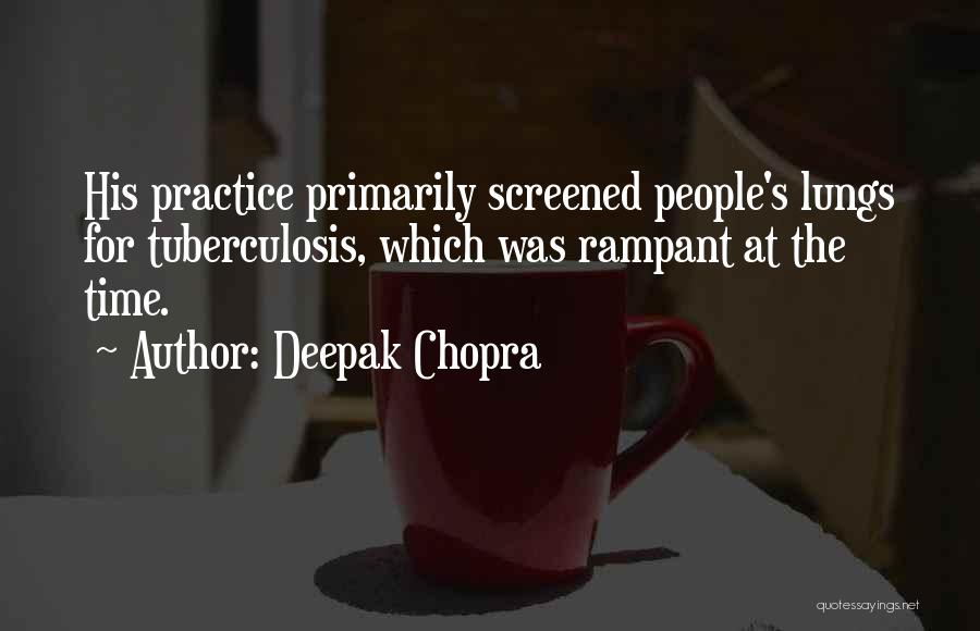 Deepak Chopra Quotes: His Practice Primarily Screened People's Lungs For Tuberculosis, Which Was Rampant At The Time.