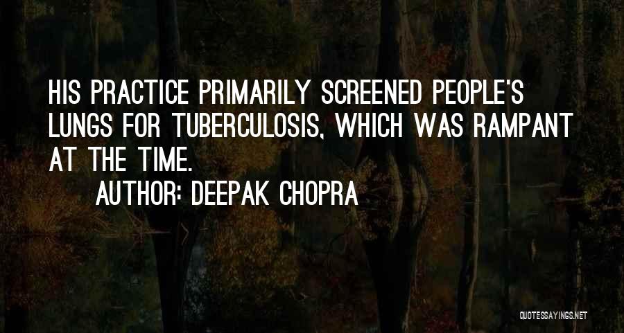 Deepak Chopra Quotes: His Practice Primarily Screened People's Lungs For Tuberculosis, Which Was Rampant At The Time.
