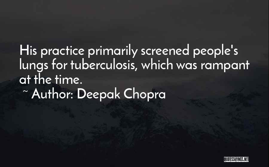 Deepak Chopra Quotes: His Practice Primarily Screened People's Lungs For Tuberculosis, Which Was Rampant At The Time.