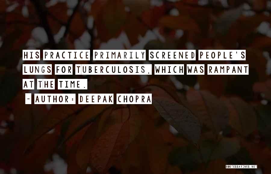 Deepak Chopra Quotes: His Practice Primarily Screened People's Lungs For Tuberculosis, Which Was Rampant At The Time.