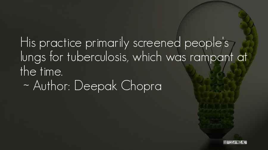 Deepak Chopra Quotes: His Practice Primarily Screened People's Lungs For Tuberculosis, Which Was Rampant At The Time.