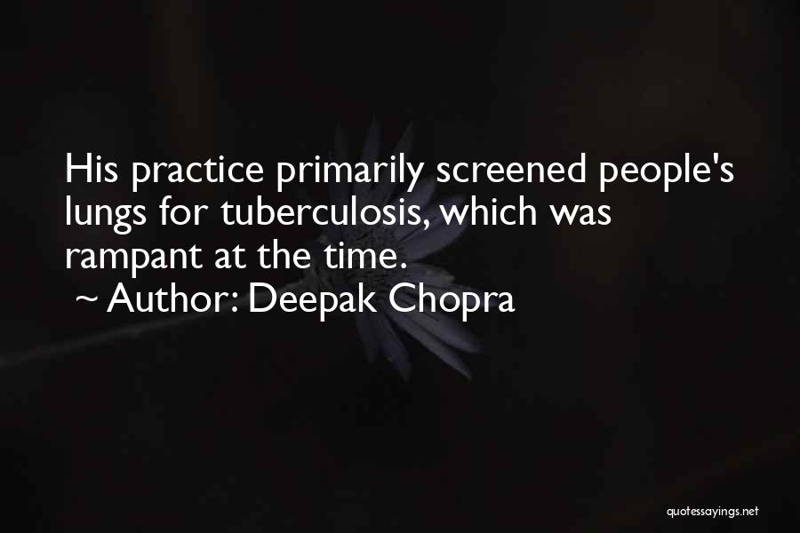 Deepak Chopra Quotes: His Practice Primarily Screened People's Lungs For Tuberculosis, Which Was Rampant At The Time.