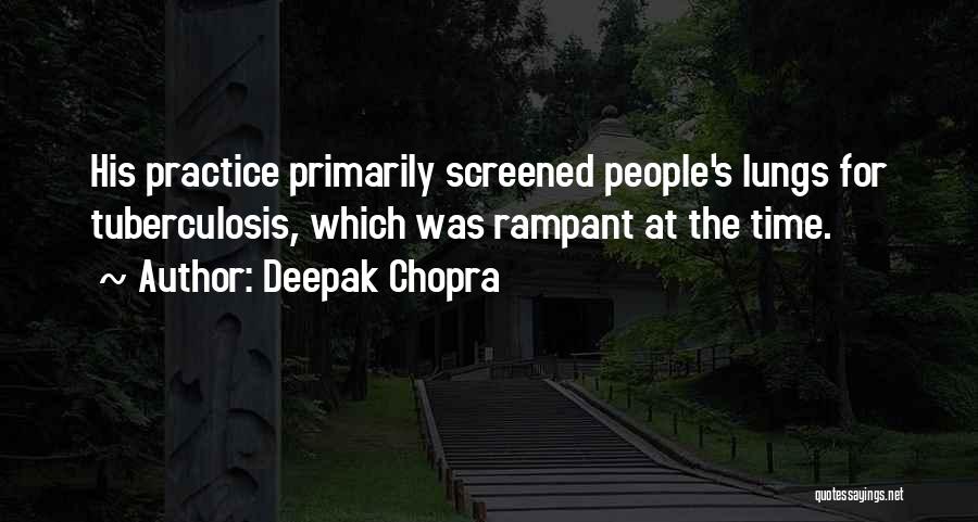 Deepak Chopra Quotes: His Practice Primarily Screened People's Lungs For Tuberculosis, Which Was Rampant At The Time.