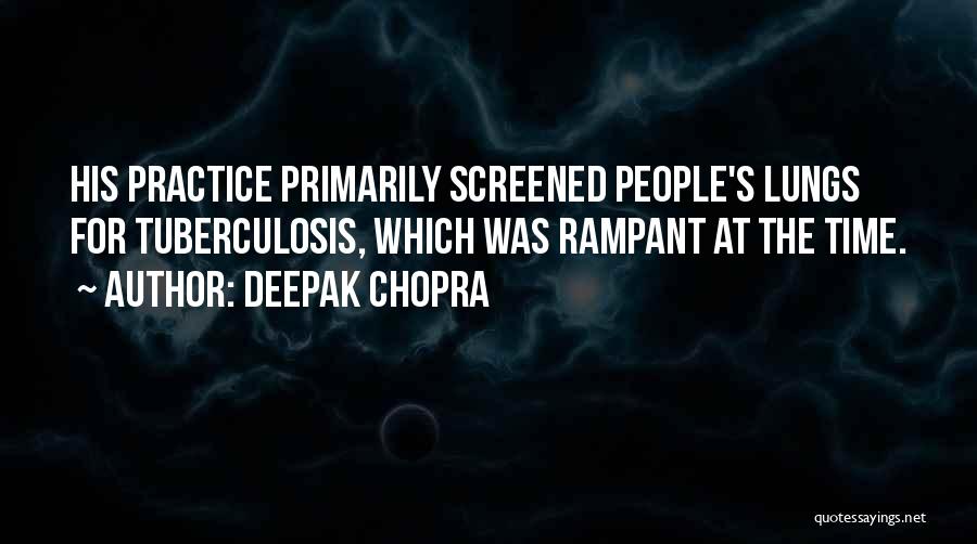 Deepak Chopra Quotes: His Practice Primarily Screened People's Lungs For Tuberculosis, Which Was Rampant At The Time.