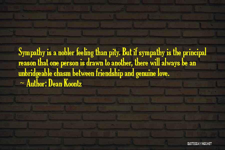 Dean Koontz Quotes: Sympathy Is A Nobler Feeling Than Pity. But If Sympathy Is The Principal Reason That One Person Is Drawn To