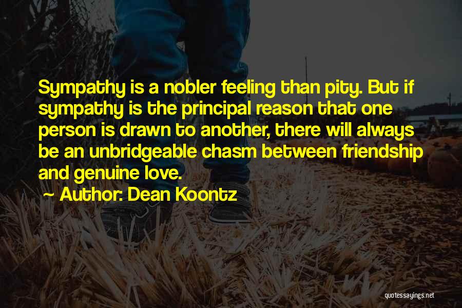 Dean Koontz Quotes: Sympathy Is A Nobler Feeling Than Pity. But If Sympathy Is The Principal Reason That One Person Is Drawn To