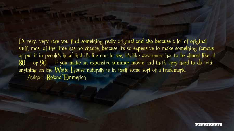 Roland Emmerich Quotes: It's Very, Very Rare You Find Something Really Original And Also Because A Lot Of Original Stuff, Most Of The