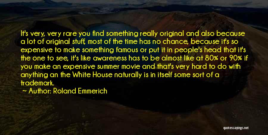 Roland Emmerich Quotes: It's Very, Very Rare You Find Something Really Original And Also Because A Lot Of Original Stuff, Most Of The